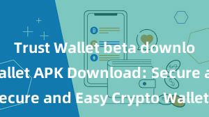 Trust Wallet beta download Trust Wallet APK Download: Secure and Easy Crypto Wallet Access