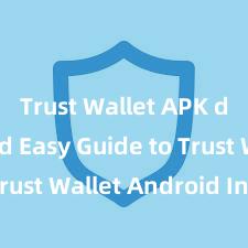 Trust Wallet APK download Easy Guide to Trust Wallet Android Install