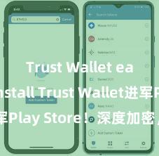 Trust Wallet easy install Trust Wallet进军Play Store！深度加密，全新体验。