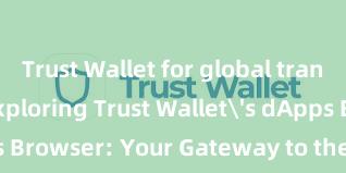 Trust Wallet for global transactions Exploring Trust Wallet's dApps Browser: Your Gateway to the DeFi World